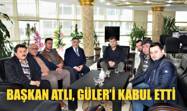 BAŞKAN ATLI, GÜLER’İ KABUL ETTİ