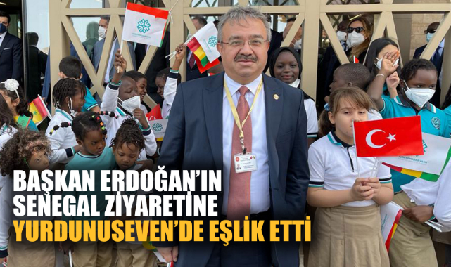 BAŞKAN ERDOĞAN’IN SENEGAL ZİYARETİNE YURDUNUSEVEN’DE EŞLİK ETTİ