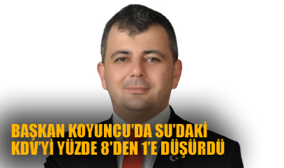 BAŞKAN KOYUNCU’DA SU’DAKİ KDV’Yİ YÜZDE 8'DEN 1’E DÜŞÜRDÜ