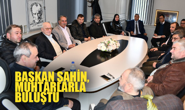 BAŞKAN ŞAHİN, MUHTARLARLA BULUŞTU