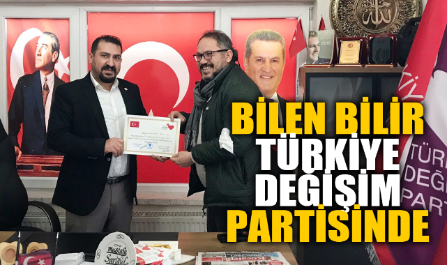 BİLEN BİLİR TÜRKİYE DEĞİŞİM PARTİSİNDE