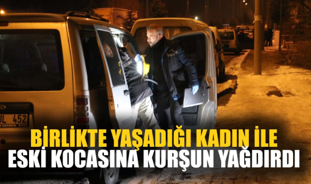 BİRLİKTE YAŞADIĞI KADIN İLE ESKİ KOCASINA KURŞUN YAĞDIRDI