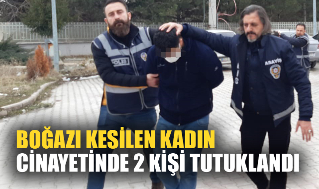 BOĞAZI KESİLEN KADIN CİNAYETİNDE 2 KİŞİ TUTUKLANDI