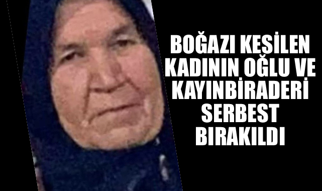 BOĞAZI KESİLEN KADININ OĞLU VE KAYINBİRADERİ SERBEST BIRAKILDI