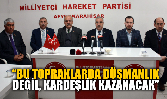 “BU TOPRAKLARDA DÜŞMANLIK DEĞİL, KARDEŞLİK KAZANACAK”