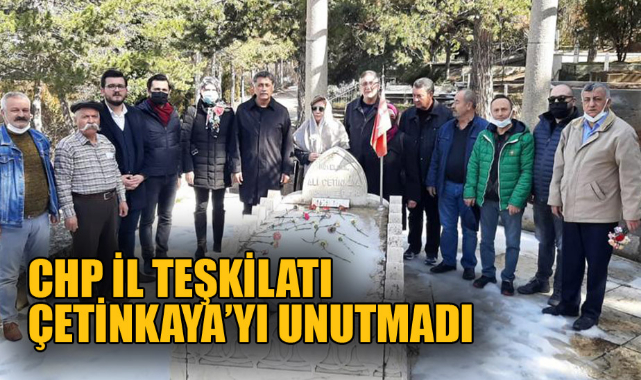 CHP İL TEŞKİLATI ÇETİNKAYA’YI UNUTMADI