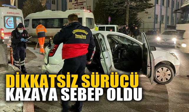DİKKATSİZ SÜRÜCÜ KAZAYA SEBEP OLDU