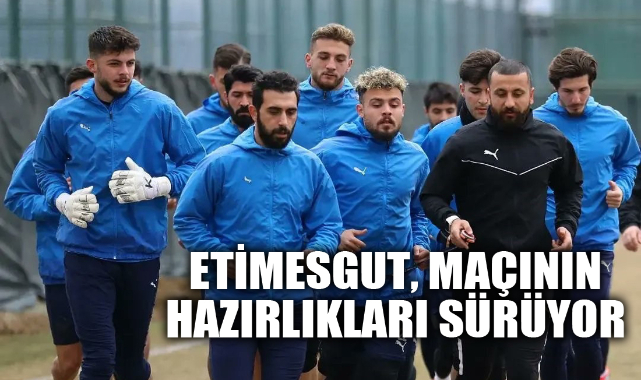 ETİMESGUT, MAÇININ HAZIRLIKLARI SÜRÜYOR