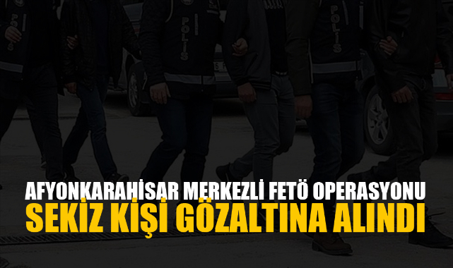FETÖ OPERASYONU: 8 ŞÜPHELİ YAKALANDI