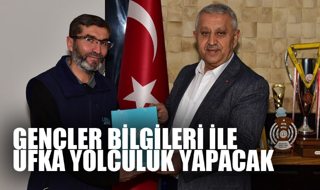 GENÇLER BİLGİLERİ İLE UFKA YOLCULUK YAPACAK