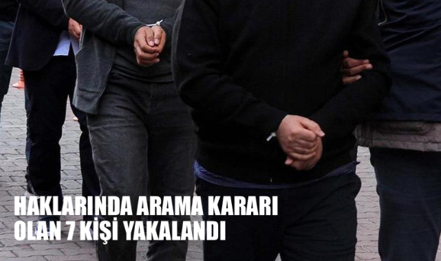 HAKLARINDA ARAMA KARARI OLAN 7 KİŞİ YAKALANDI
