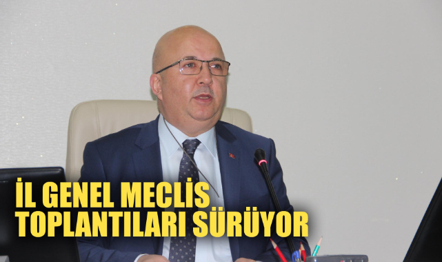 İL GENEL MECLİS TOPLANTILARI SÜRÜYOR