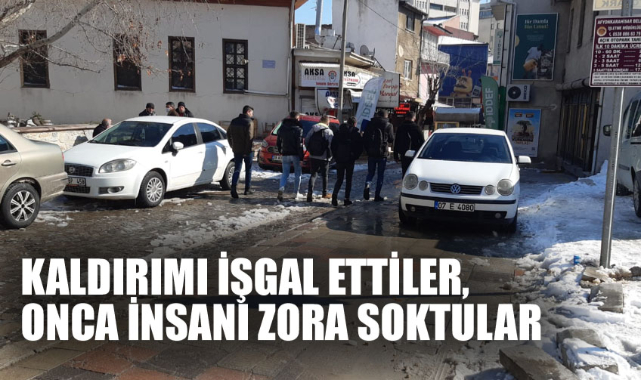 KALDIRIMI İŞGAL ETTİLER, ONCA İNSANI ZORA SOKTULAR