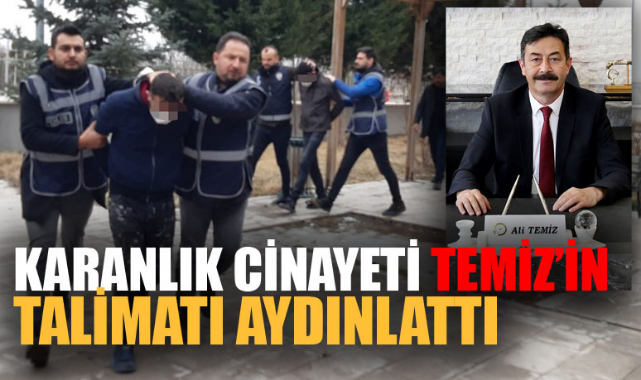 KARANLIK CİNAYETİ TEMİZ’İN TALİMATI AYDINLATTI