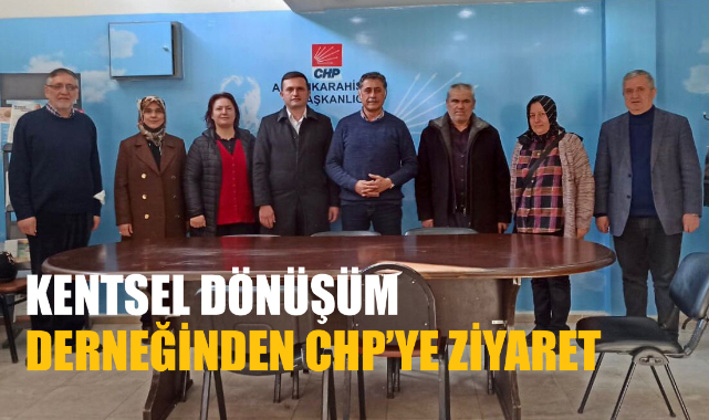 KENTSEL DÖNÜŞÜM DERNEĞİNDEN CHP’YE ZİYARET