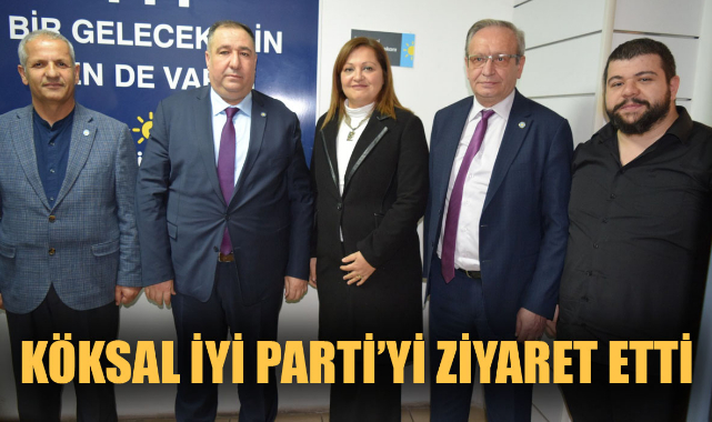 KÖKSAL İYİ PARTİ’Yİ ZİYARET ETTİ