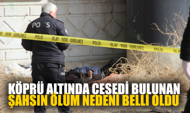 KÖPRÜ ALTINDA CESEDİ BULUNAN ŞAHSIN ÖLÜM NEDENİ BELLİ OLDU