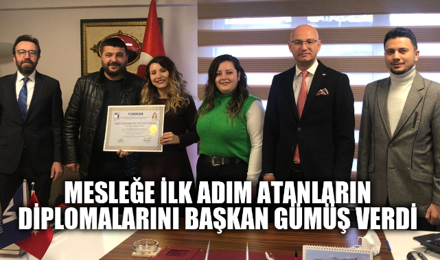 MESLEĞE İLK ADIM ATANLAR DİPLOMALARINI BAŞKAN GÜMÜŞ’TEN ALDI