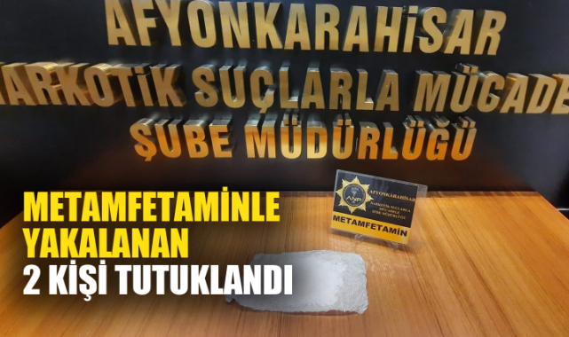 METAMFETAMİNLE YAKALANAN 2 KİŞİ TUTUKLANDI