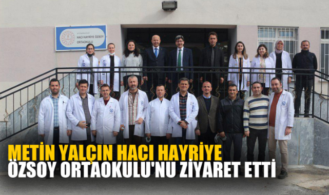 METİN YALÇIN HACI HAYRİYE ÖZSOY ORTAOKULU'NU ZİYARET ETTİ