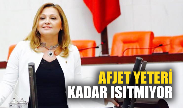 MİLLETVEKİLİ BURCU KÖKSAL: AFJET YETERİ KADAR ISITMIYOR