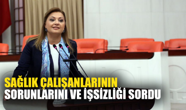 MİLLETVEKİLİ KÖKSAL SAĞLIK ÇALIŞANLARININ SORUNLARINI VE İŞSİZLİĞİ SORDU