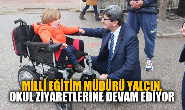 MİLLİ EĞİTİM MÜDÜRÜ YALÇIN, OKUL ZİYARETLERİNE DEVAM EDİYOR