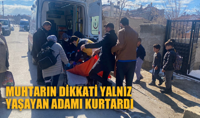 MUHTARIN DİKKATİ YALNIZ YAŞAYAN ADAMI KURTARDI