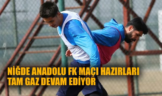 NİĞDE ANADOLU FK MAÇI HAZIRLARI TAM GAZ DEVAM EDİYOR