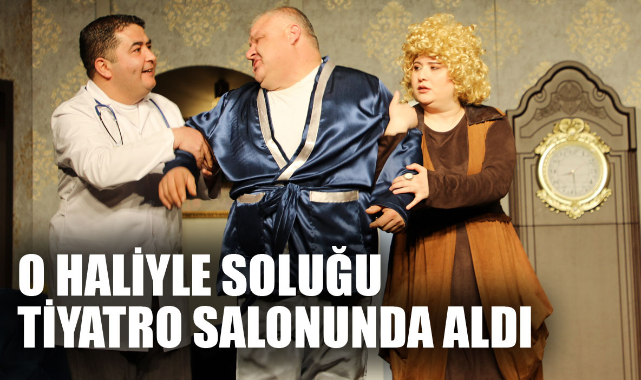 O HALİYLE SOLUĞU TİYATRO SALONUNDA ALDI
