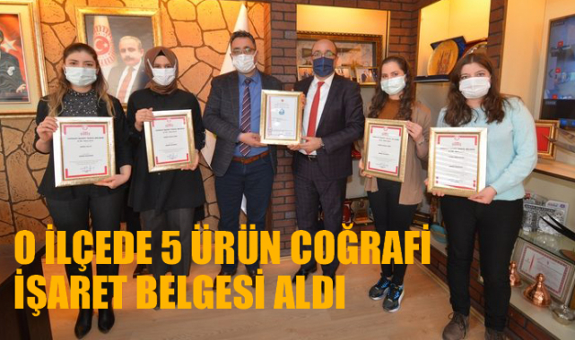 O İLÇEDE 5 ÜRÜN COĞRAFİ İŞARET BELGESİ ALDI