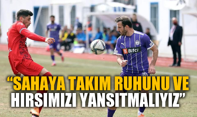 “SAHAYA TAKIM RUHUNU VE HIRSIMIZI YANSITMALIYIZ”
