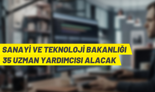 Sınavla, 35 Sanayi ve Teknoloji Uzman Yardımcısı alınacak