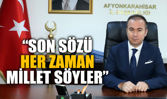“SON SÖZÜ HER ZAMAN MİLLET SÖYLER”