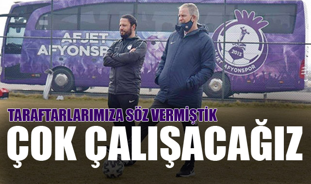 TARAFTARIMIZA SÖZ VERMİŞTİK, ÇOK ÇALIŞACAĞIZ