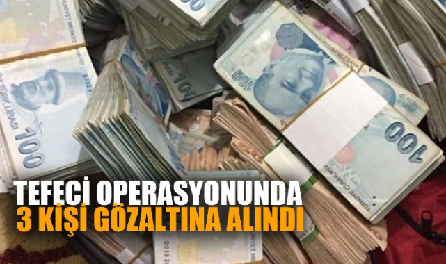 TEFECİ OPERASYONUNDA 3 KİŞİ GÖZALTINA ALINDI