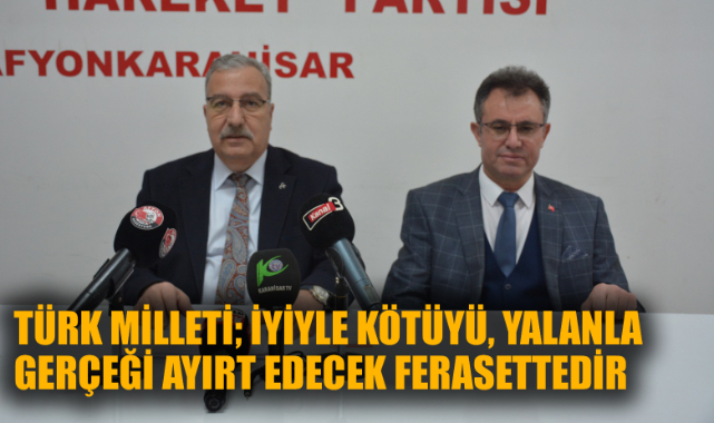 “TÜRK MİLLETİ; İYİYLE KÖTÜYÜ, YALANLA GERÇEĞİ AYIRT EDECEK FERASETTEDİR”
