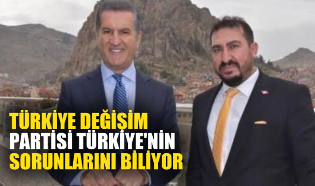 TÜRKİYE DEĞİŞİM PARTİSİ TÜRKİYE'NİN SORUNLARINI BİLİYOR