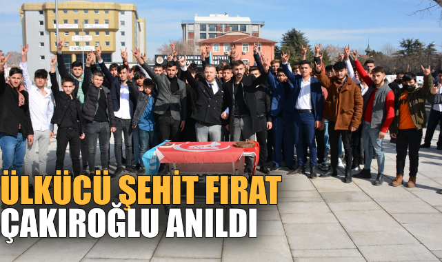 ÜLKÜCÜ ŞEHİT FIRAT ÇAKIROĞLU ANILDI