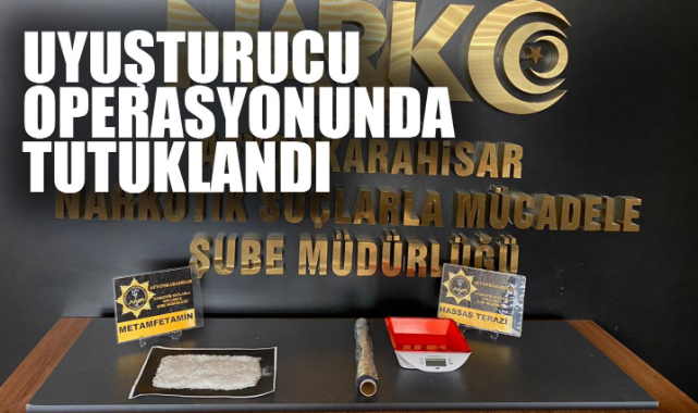 UYUŞTURUCU OPERASYONUNDA TUTUKLANDI