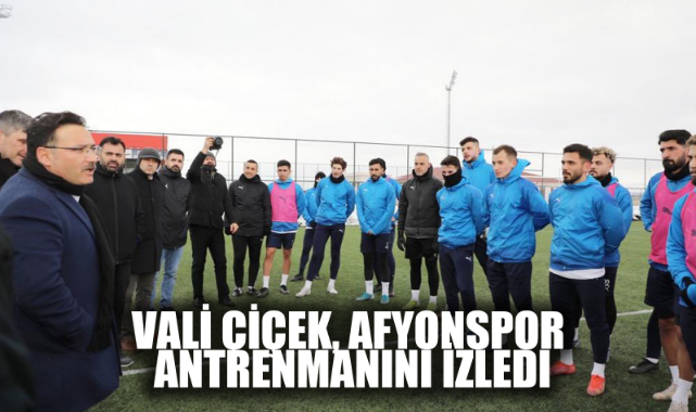VALİ ÇİÇEK, AFYONSPOR ANTRENMANINI İZLEDİ