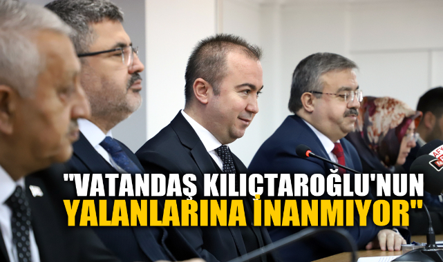 "VATANDAŞ KILIÇTAROĞLU'NUN YALANLARINA İNANMIYOR"