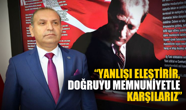 “YANLIŞI ELEŞTİRİR, DOĞRUYU MEMNUNİYETLE KARŞILARIZ”