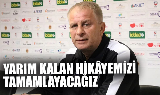 "YARIM KALAN HİKÂYEMİZİ TAMAMLAYACAĞIZ”