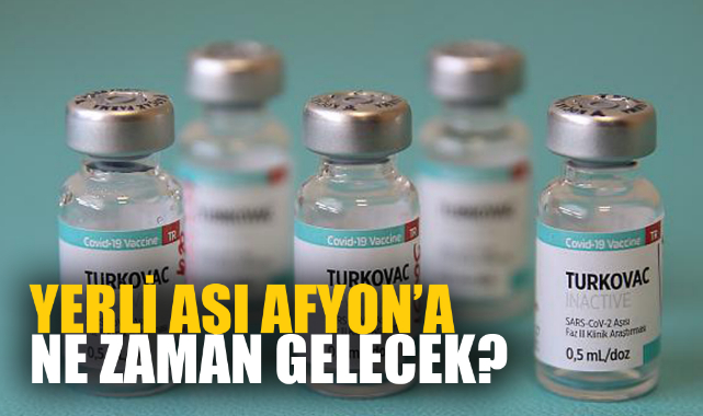 YERLİ AŞI AFYON’A NE ZAMAN GELECEK?
