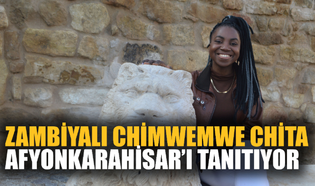 ZAMBİYALI CHİMWEMWE CHİTA AFYONKARAHİSAR’I TANITIYOR