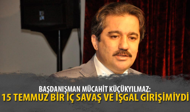 "15 TEMMUZ BİR İÇ SAVAŞ VE İŞGAL GİRİŞİMİYDİ"