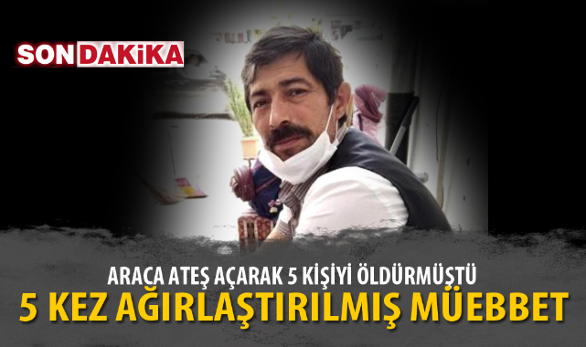 5 KİŞİNİN CANINA KIYDI, CEZASI KESİNLEŞTİ