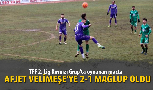AFJET VELİMEŞE’YE 2-1 MAĞLUP OLDU