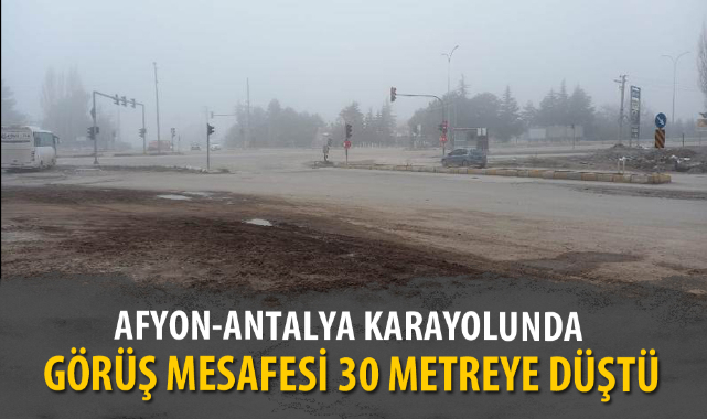 AFYON-ANTALYA KARAYOLUNDA, GÖRÜŞ MESAFESİ 30 METREYE DÜŞTÜ